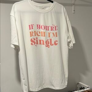 White Graphic Tee "If You're Rich I'm Single"